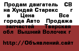 Продам двигатель D4СВ на Хундай Старекс (2006г.в.) › Цена ­ 90 000 - Все города Авто » Продажа запчастей   . Тверская обл.,Вышний Волочек г.